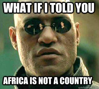 Africa is not a country (Credit: quickmeme)